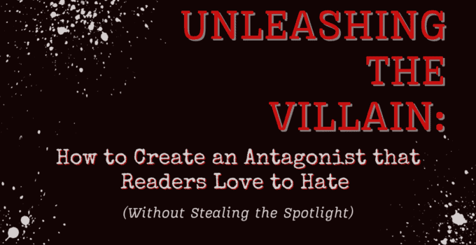 Unleashing the Villain: How to Create an Antagonist that Readers Love to Hate (Without Stealing the Spotlight)