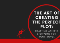 The Art of Creating the Perfect Plot: Crafting an Epic Storyline for Your Novel