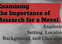 Examining the Importance of Research for a Novel: Exploring Setting, Location, Background, and Characters