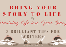 Bring Your Story to Life By Breathing Life into Your Story; 3 Brilliant Tips for Writers