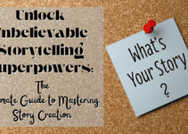Unlock Unbelievable Storytelling Superpowers: The Ultimate Guide to Mastering Story Creation