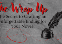 The Wrap Up – The Secret to Crafting an Unforgettable Ending for Your Novel
