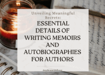 Unveiling Meaningful Secrets: Essential Details of Writing Memoirs and Autobiographies for Authors
