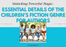 Unlocking Powerful Magic: Essential Details of the Children’s Fiction Genre for Authors