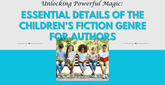 Unlocking Powerful Magic: Essential Details of the Children’s Fiction Genre for Authors