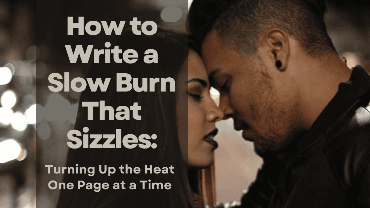 How to Write a Slow Burn That Sizzles: Turning Up the Heat One Page at ...